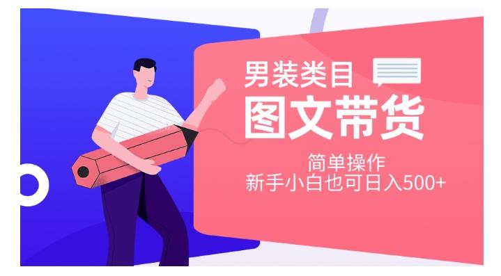 男装类目图文带货，简单操作，新手小白也可日入500+【揭秘】-网赚项目平台