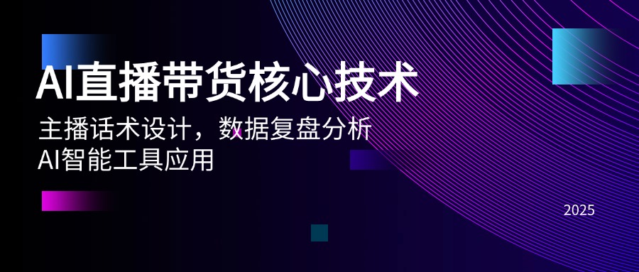 AI直播带货核心技术，主播话术设计，数据复盘分析，AI智能工具应用-网赚项目平台