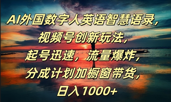 AI外国数字人英语智慧语录，视频号创新玩法，起号迅速，流量爆炸，日入1k+【揭秘】-网赚项目平台