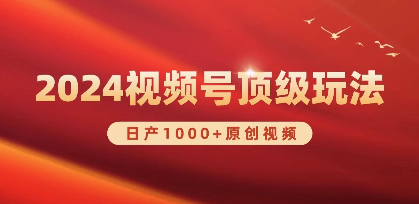 (9905期)2024视频号新赛道，日产1000+原创视频，轻松实现日入3000+-网赚项目平台