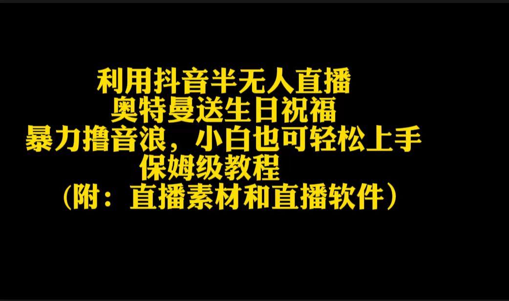 利用抖音半无人直播奥特曼送生日祝福，暴力撸音浪，小白也可轻松上手-网赚项目平台