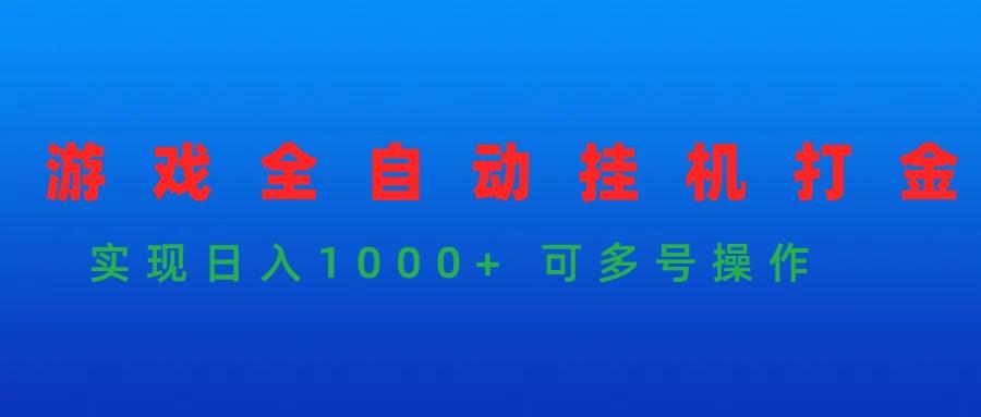 (9828期)游戏全自动挂机打金项目，实现日入1000+ 可多号操作-网赚项目平台