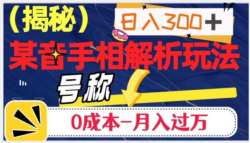 日入300+的，抖音手相解析玩法，号称0成本月入过万（揭秘）-网赚项目平台