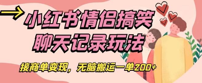 小红书情侣搞笑聊天记录玩法，接商单变现，无脑搬运一单200+【揭秘】-网赚项目平台