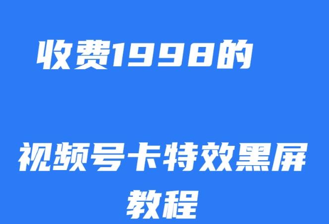 外面收费1998的视频号卡特效黑屏玩法，条条原创，轻松热门【揭秘】-网赚项目平台