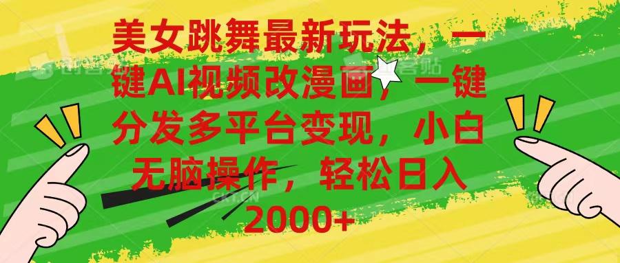 美女跳舞最新玩法，AI一键改漫画，一键分发多平台变现，小白无脑操作，…-网赚项目平台