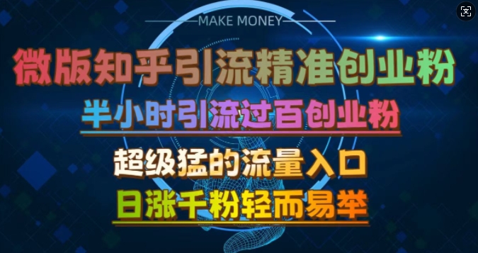 微版知乎引流创业粉，超级猛流量入口，半小时破百，日涨千粉轻而易举【揭秘】-网赚项目平台