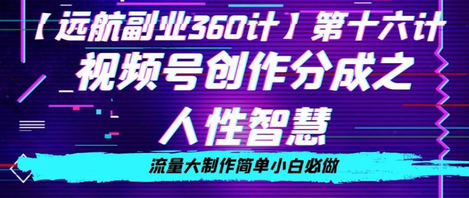 价值980的视频号创作分成之人性智慧，流量大制作简单小白必做【揭秘】-网赚项目平台