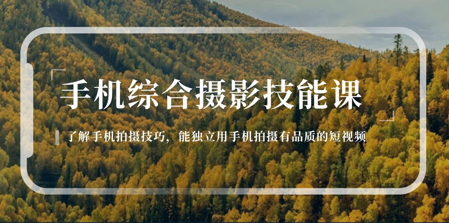 手机综合摄影技能课：学习手机拍摄技巧，用手机拍摄有品质短视频-126节-网赚项目平台