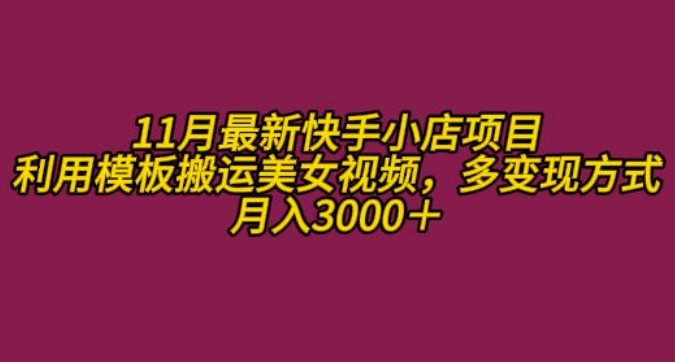 11月K总部落快手小店情趣男粉项目，利用模板搬运美女视频，多变现方式月入3000+-网赚项目平台