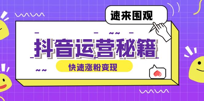抖音运营涨粉秘籍：从零到一打造盈利抖音号，揭秘账号定位与制作秘籍-网赚项目平台