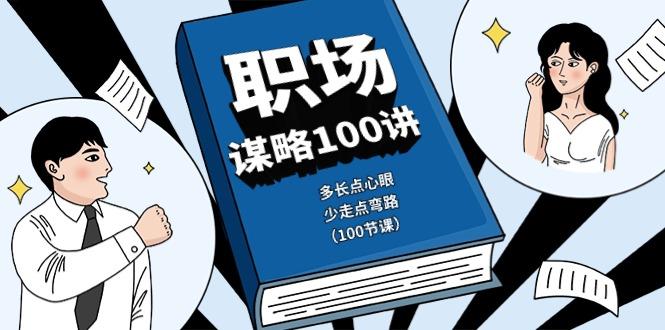 职场谋略100讲：多长点心眼，少走点弯路(100节课)-网赚项目平台