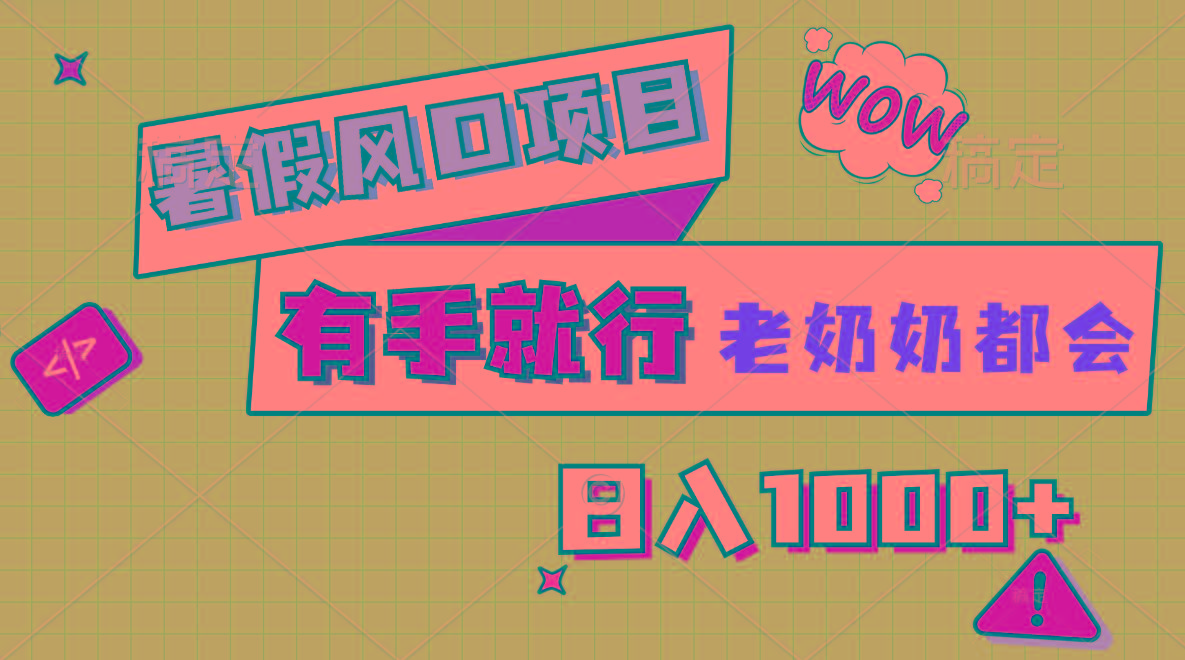 暑假风口项目，有手就行，老奶奶都会，轻松日入1000+-网赚项目平台