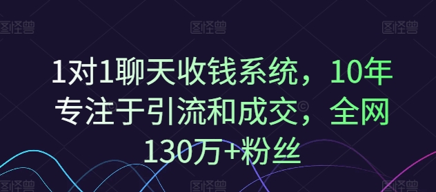 1对1聊天收钱系统，10年专注于引流和成交，全网130万+粉丝-网赚项目平台
