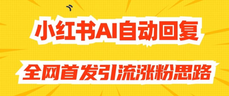 【原创开发】小红书AI自动回复，全网首发引流涨粉思路-网赚项目平台