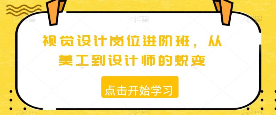 视觉设计岗位进阶班，从美工到设计师的蜕变-网赚项目平台
