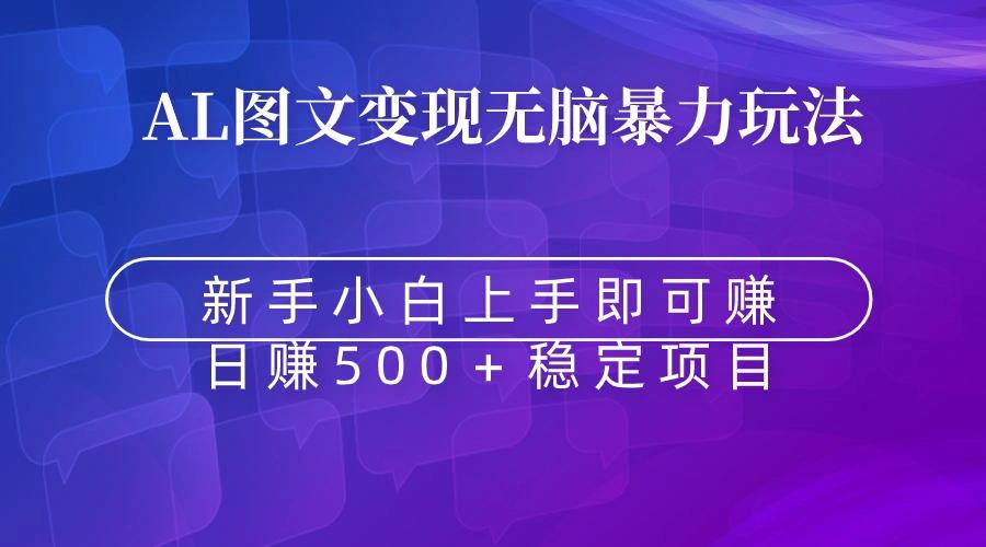 无脑暴力Al图文变现  上手即赚  日赚500＋-网赚项目平台