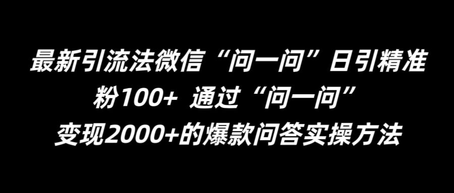 最新引流法微信“问一问”日引精准粉100+  通过“问一问”【揭秘】-网赚项目平台