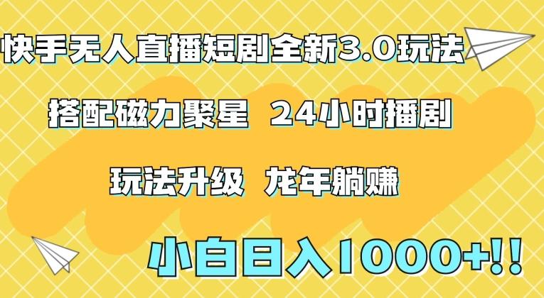 快手无人直播短剧全新玩法3.0，日入上千，小白一学就会，保姆式教学(附资料)【揭秘】-网赚项目平台