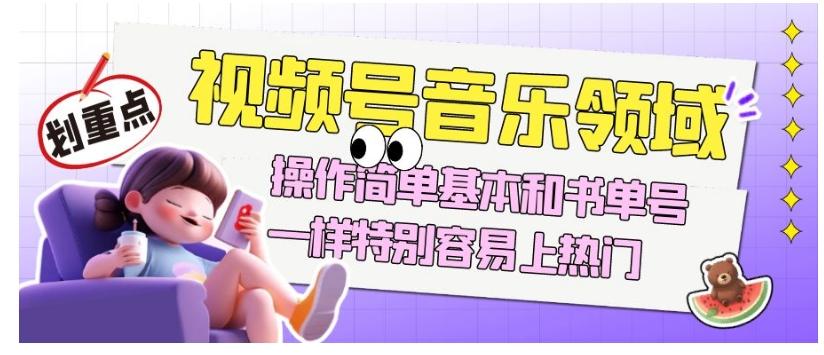 视频号音乐领域项目玩法，操作简单基本和书单号一样，特别容易上热门【揭秘】-网赚项目平台