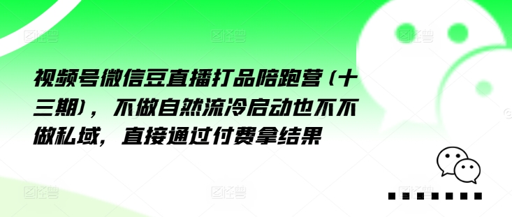 视频号微信豆直播打品陪跑营(十三期)，‮做不‬自‮流然‬冷‮动启‬也不不做私域，‮接直‬通‮付过‬费拿结果-网赚项目平台