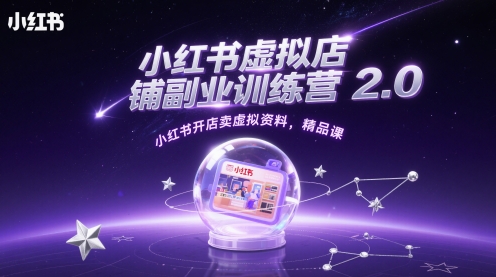 小红书虚拟店铺副业训练营2.0，小红书开店卖虚拟资料，精品课-网赚项目平台
