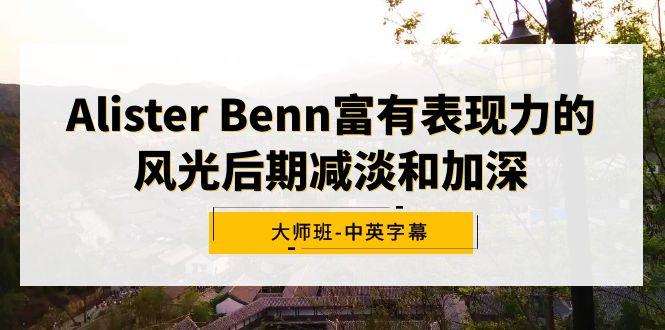 Alister Benn富有表现力的风光后期减淡和加深大师班-中英字幕-网赚项目平台