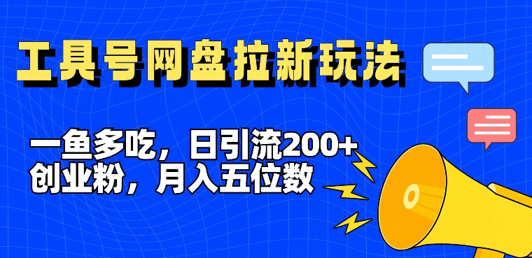 一鱼多吃，日引流200+创业粉，全平台工具号，网盘拉新新玩法月入5位数【揭秘】-网赚项目平台
