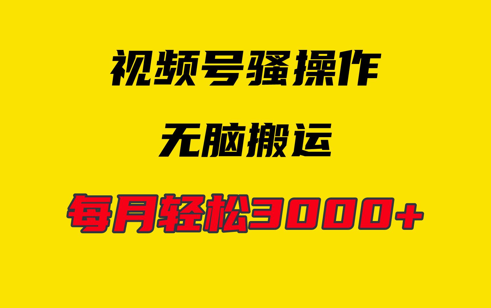 (9968期)4月最新视频号无脑爆款玩法，挂机纯搬运，每天轻松3000+-网赚项目平台