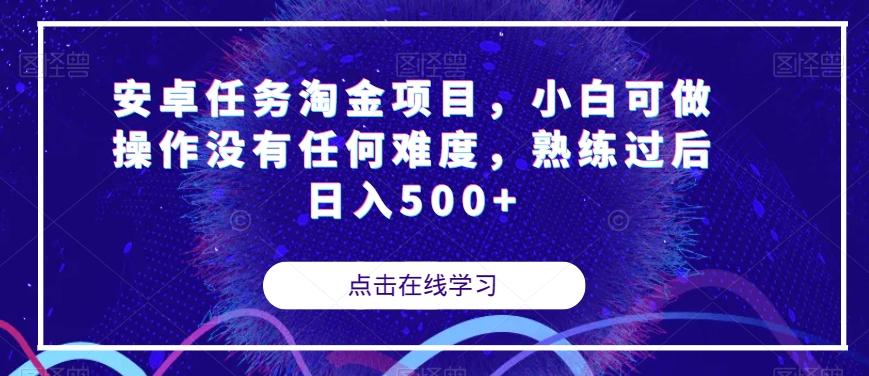 安卓任务淘金项目，小白可做操作没有任何难度，熟练过后日入500+【揭秘】-网赚项目平台