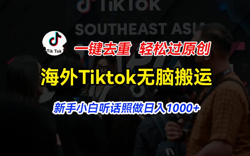 海外Tiktok短视频无脑搬运，一键去重轻松过原创，新手小白听话照做日入…-网赚项目平台