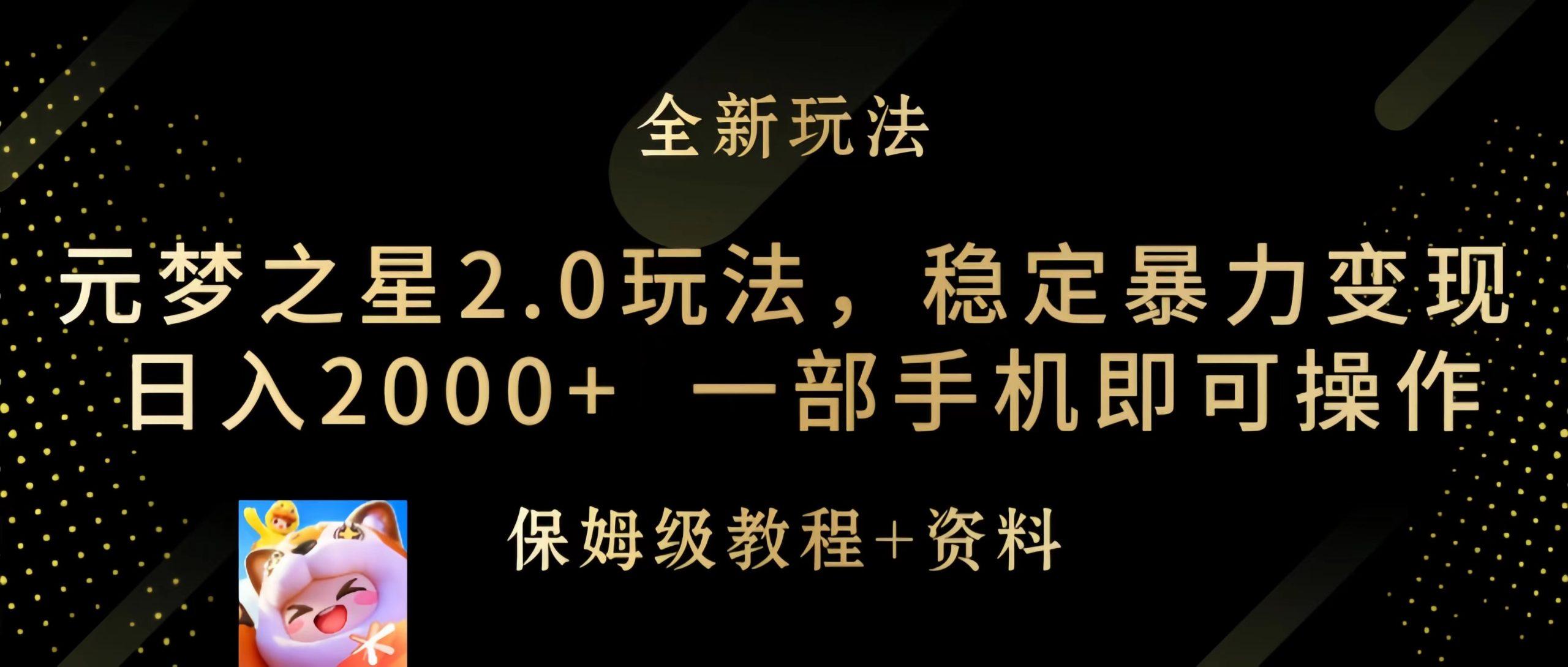 (9544期)元梦之星2.0玩法，稳定暴力变现，日入2000+，一部手机即可操作-网赚项目平台