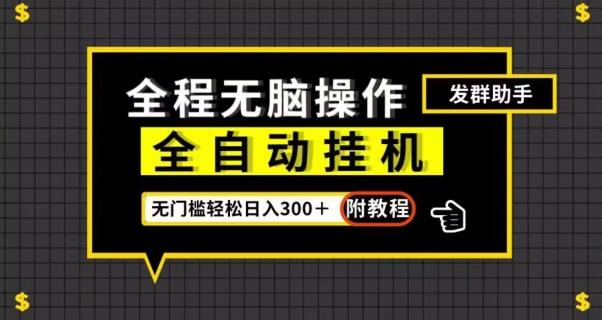 全自动挂机发群助手，零门槛无脑操作，轻松日入300＋（附渠道）【揭秘】-网赚项目平台