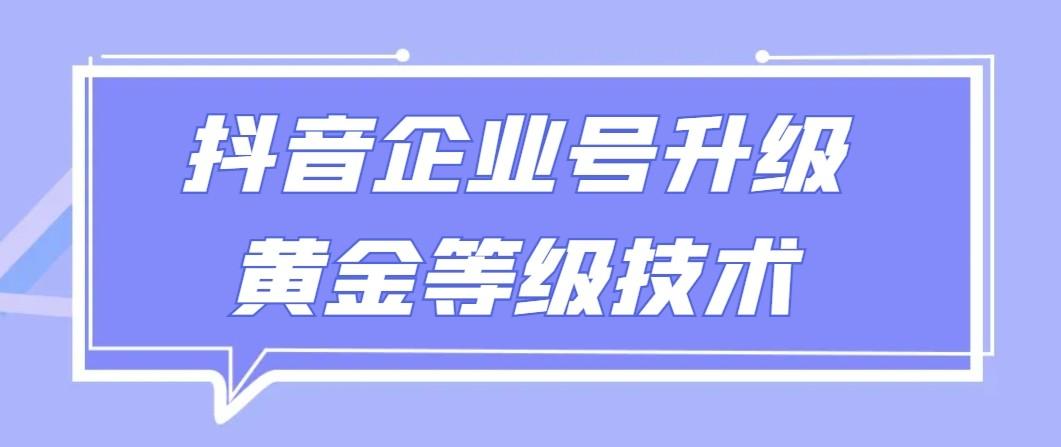 【全网首发】抖音企业号升级黄金等级技术，一单50到100元-网赚项目平台