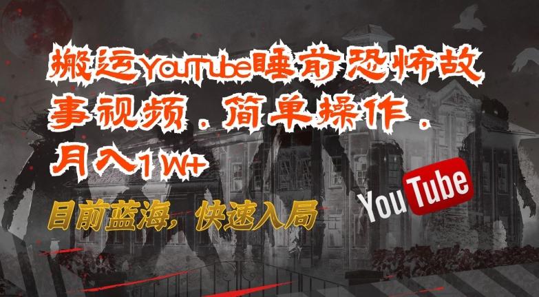 搬运YouTube睡前恐怖故事视频，简单操作，月入1W+，目前蓝海，快速入局【揭秘】-网赚项目平台