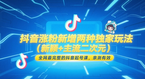 抖音涨粉新增两种独家玩法(新颖+主流二次元)，全网最完整的抖音起号课，亲测有效-网赚项目平台