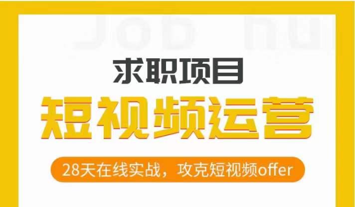 短视频运营求职实操项目，28天在线实战，攻克短视频offer-网赚项目平台