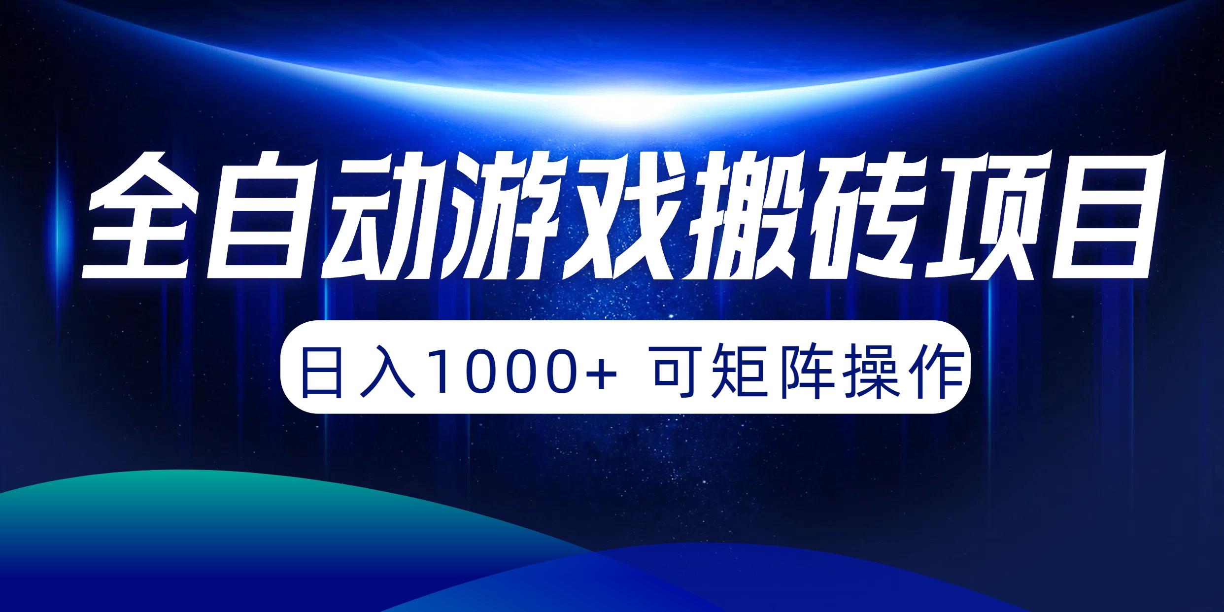 (10010期)全自动游戏搬砖项目，日入1000+ 可矩阵操作-网赚项目平台