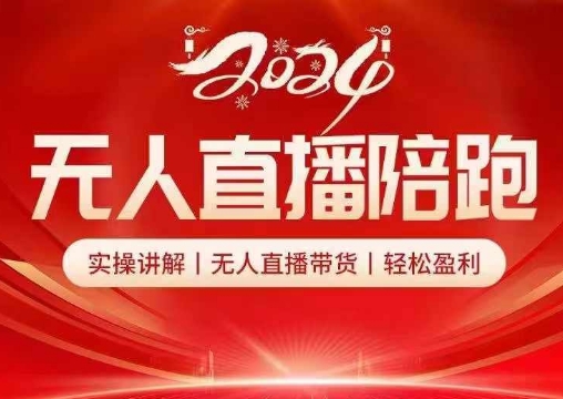 2024无人直播陪跑全套课，实操讲解，无人直播带货，轻松盈利-网赚项目平台