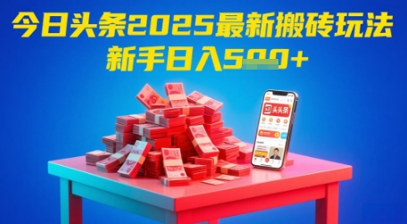 今日头条2025年最新搬砖玩法，新手也能轻松日入5张-网赚项目平台
