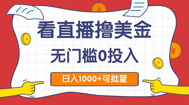 看直播撸美金2.0，无门槛0投入，单日可达1000+，可批量复制-网赚项目平台