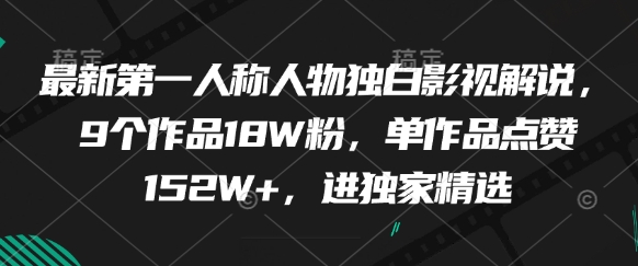 最新第一人称人物独白影视解说，9个作品18W粉，单作品点赞152W+，进独家精选-网赚项目平台