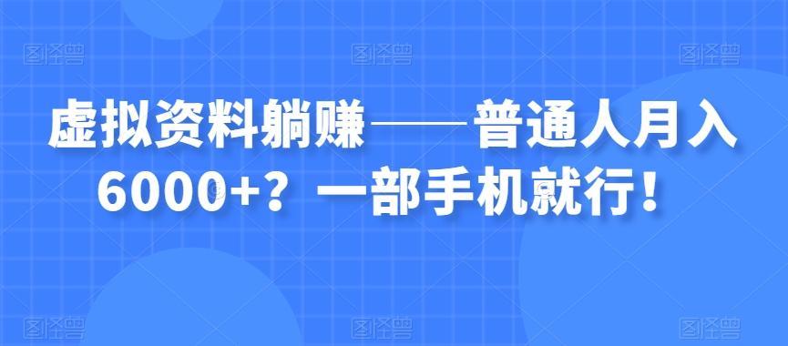 虚拟资料躺赚——普通人月入6000+？一部手机就行！-网赚项目平台