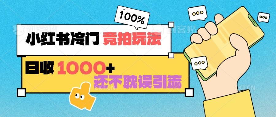小红书冷门 竞拍玩法 日收1000+ 不耽误引流 可以做店铺 可以做私域-网赚项目平台