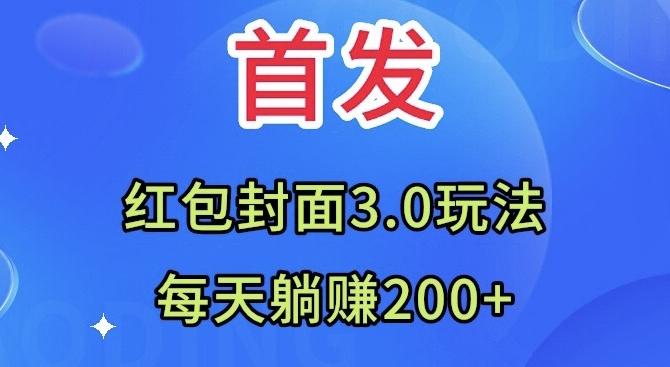 首发：红包封面3.0玩法，适合小白练手，每天躺赚200+-网赚项目平台