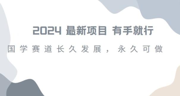 2024超火国学项目，小白速学，月入过万，过个好年【揭秘】-网赚项目平台