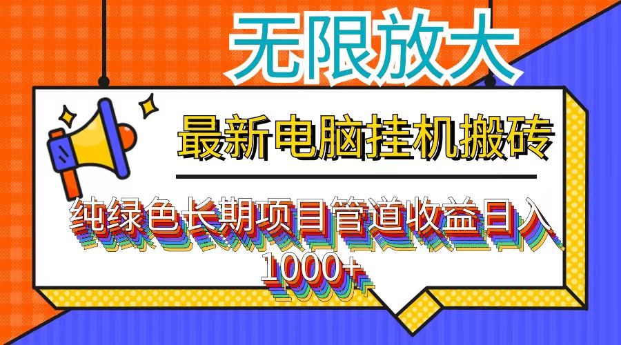 最新电脑挂机搬砖，纯绿色长期稳定项目，带管道收益轻松日入1000+-网赚项目平台
