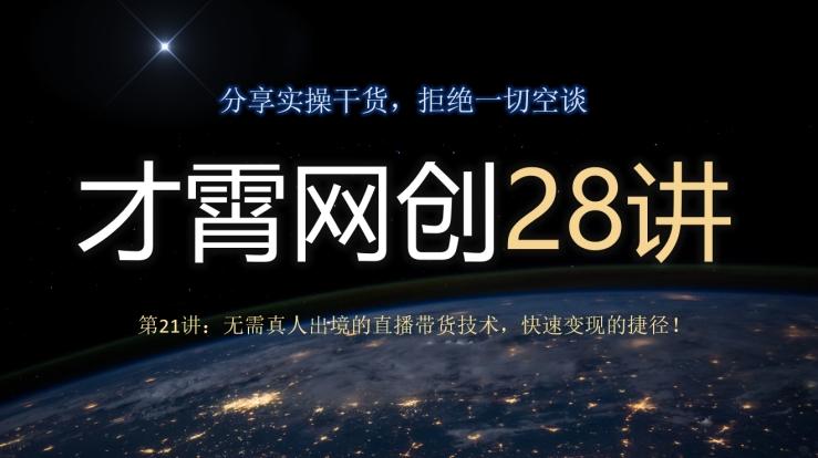 才霄网创28讲第21讲：无需真人出境的直播带货技术，快速变现的捷径！-网赚项目平台