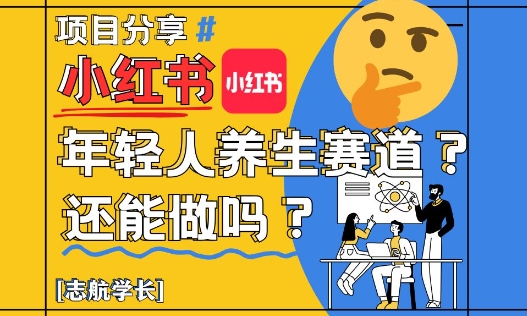 小红书年轻人养生赛道？真的还能做吗？详细讲解！-网赚项目平台