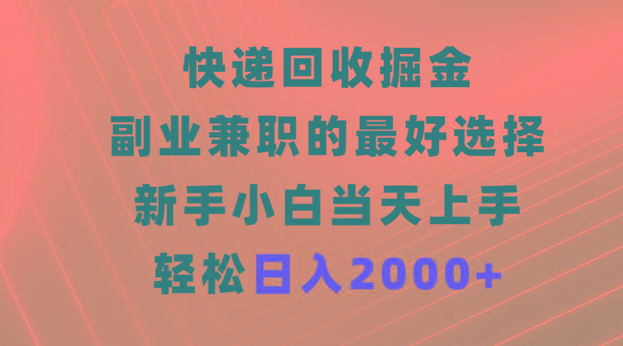 (9546期)快递回收掘金，副业兼职的最好选择，新手小白当天上手，轻松日入2000+-网赚项目平台